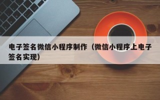 灌云电子签名微信小程序制作（微信小程序上电子签名实现）